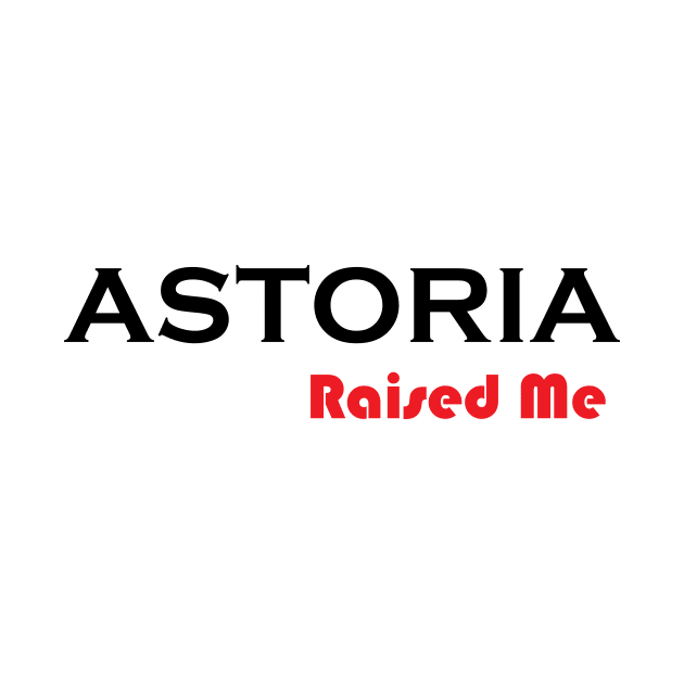 Astoria Raised Me / New York Raised Me by ProjectX23