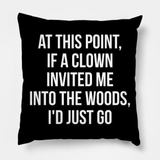 At this point, if a clown invited me into the woods, I'd just go Pillow