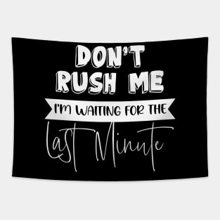 Don't Rush Me I'm Waiting For The Last Minute Funny Sarcasm Tapestry