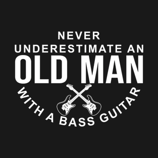 Never Underestimate An Old Man With A Bass Guitar T-Shirt