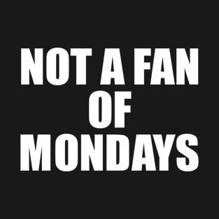 Not a fan of mondays T-Shirt