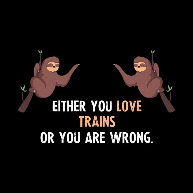 Either You Love Trains Or You Are Wrong - With Cute Sloths Hanging by divawaddle