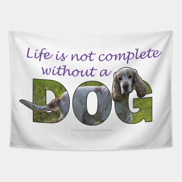 Life is not complete without a dog - spaniel tan and white oil painting word art Tapestry by DawnDesignsWordArt