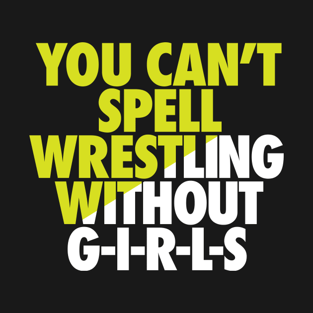 You can't spell wrestling without GIRLS by AirborneArtist