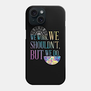 We Work. We shouldn't, but we do Phone Case