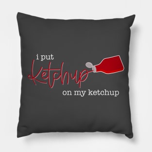 I Put Ketchup On My Ketchup Pillow