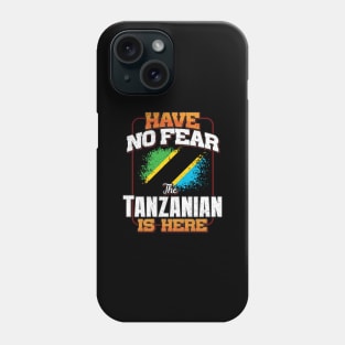 Tanzanian Flag  Have No Fear The Tanzanian Is Here - Gift for Tanzanian From Tanzania Phone Case