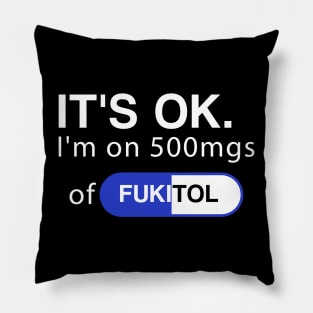 It's ok I'm on 500mg of Fukitol Funny Sarcasm Pillow