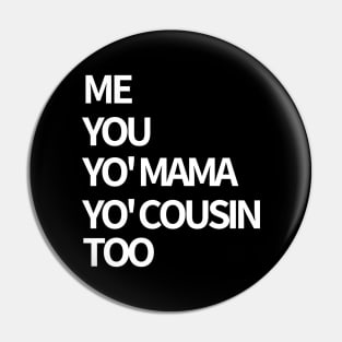 Me, You, Yo' Mama & Yo' Cousin Too Pin