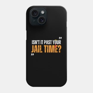 ISNT IT PAST YOUR JAILTIME TRUMP Phone Case