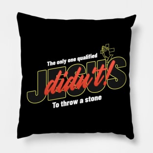 Jesus, the only one qualified to throw a stone didn't Pillow