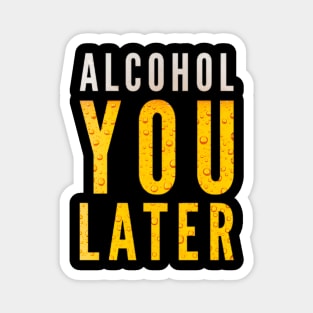 Alcohol You Later Funny Beer Magnet