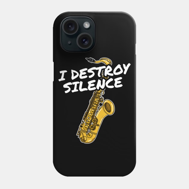 I Destroy Silence Saxophone Player Saxophonist Musician Phone Case by doodlerob