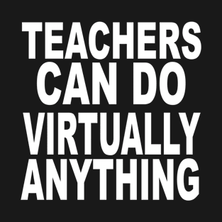 Teachers Can Do Virtually Anything T-Shirt