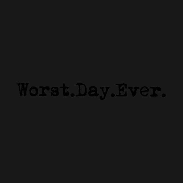 Worst day ever. Typewriter simple text black by AmongOtherThngs