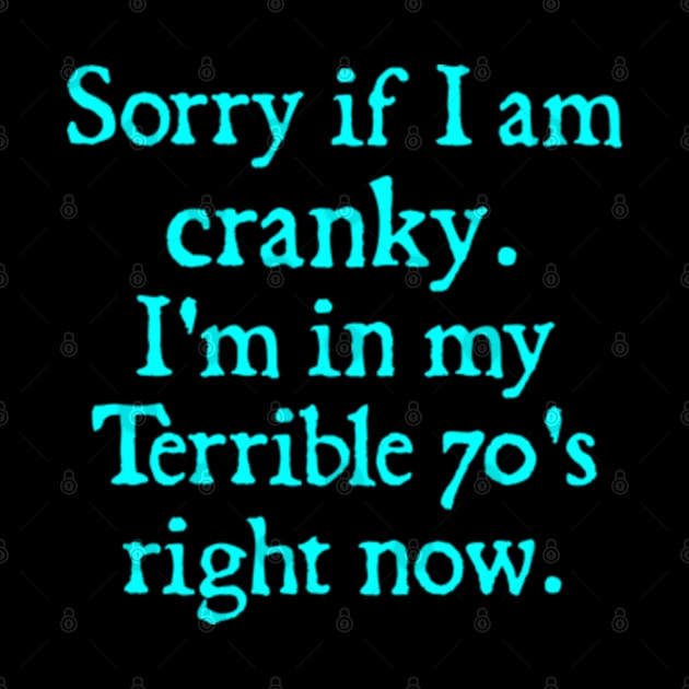 sorry if i am cranky i'm in my terrible 70's right now by  hal mafhoum?