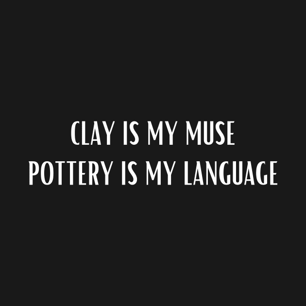 Clay Is my Muse Pottery Is My Language by ReflectionEternal