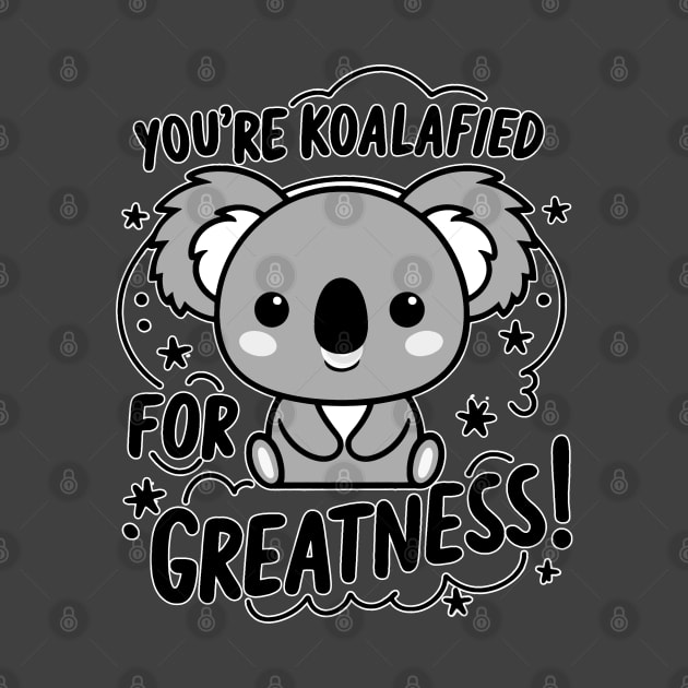 You're koalafied for greatness by Fashioned by You, Created by Me A.zed