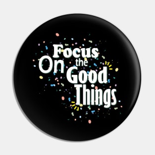 Focus On The Good Things Pin