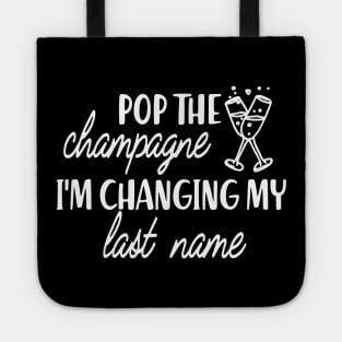 Bride - Pop the champagne I'm changing my last name Tote