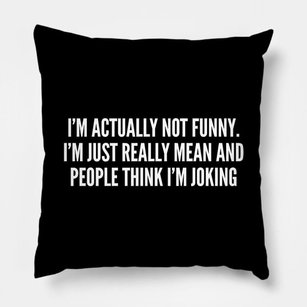 I'm Actually Not Funny I'm Just Really Mean - Silly Slogans Joke Statement Humor Quotes Saying Pillow by sillyslogans