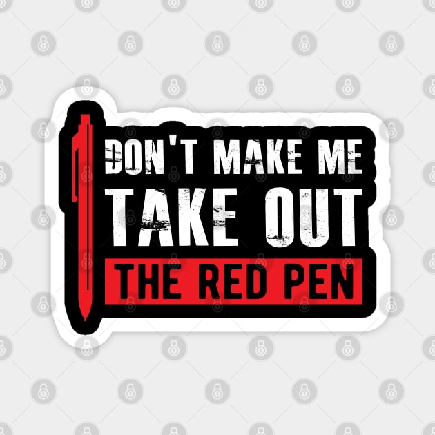 Teacher - Don't make me take out the red pen Magnet by KC Happy Shop