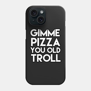 Give Me Pizza You Old Troll Phone Case