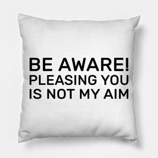 Be aware! pleasing you is not my aim Pillow