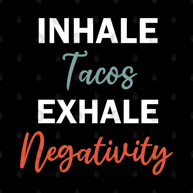inhale tacos exhale negativity by teestaan
