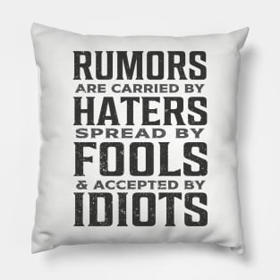 Rumors are carried by haters spread by fools and accepted by idiots Pillow