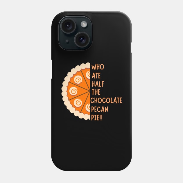 WHO ATE HALF THE CHOCOLATE PECAN PIE!! Phone Case by NICHE&NICHE