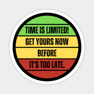Available For a Limited Time Get Yours, Time Is Limited! Magnet