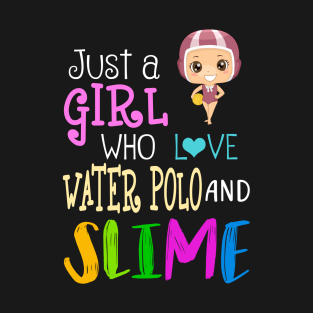 Just A Girl Who Loves Water Polo And Slime T-Shirt