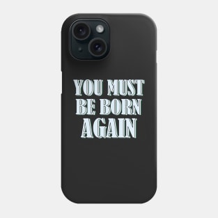 YOU MUST BE BORN AGAIN Phone Case