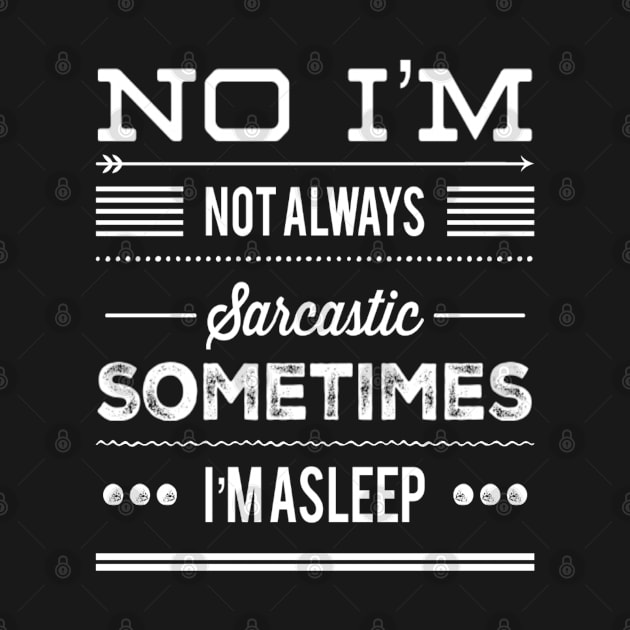 Funny No I'm Not Always Sarcastic Sometimes I'm Asleep Sarcasm Saying by egcreations