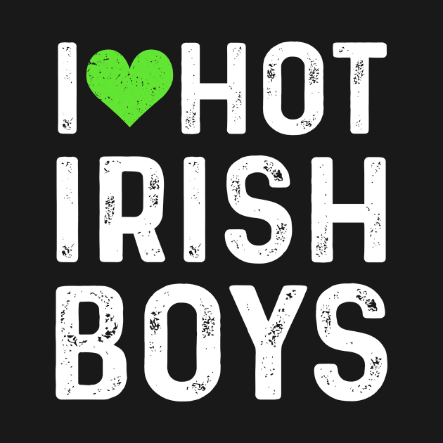 I love Hot Irish Boys Funny St Patricks Day by tshirtguild