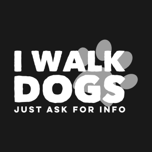 I Walk Dogs Pet Trainer Cute Dog Cat Sitting Ask For Info T-Shirt