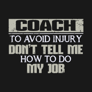 Coach Avoid Injury Don't Tell Me how to do  my Job T-Shirt