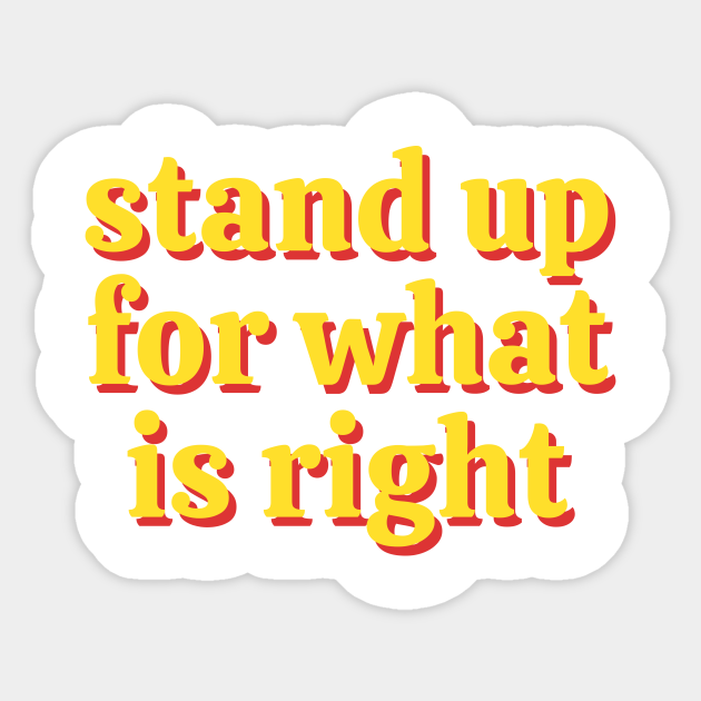 Stand Up For What Is Right Stand Up For What Is Right Sticker Teepublic