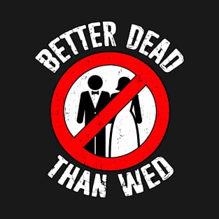 Better Dead Than Wed Funny Divorce Single T-Shirt