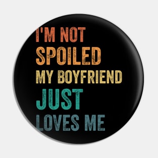 I_m Not Spoiled My Boyfriend Just Loves Me Funny Valentine Pin