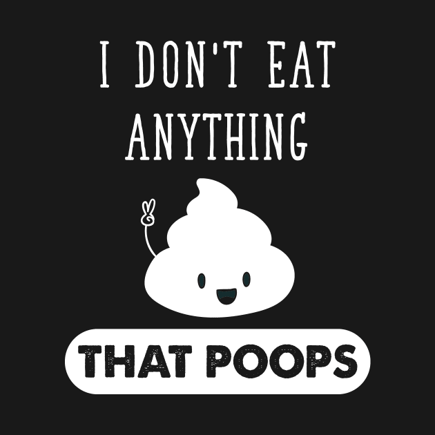 I don't eat anything that poops by captainmood