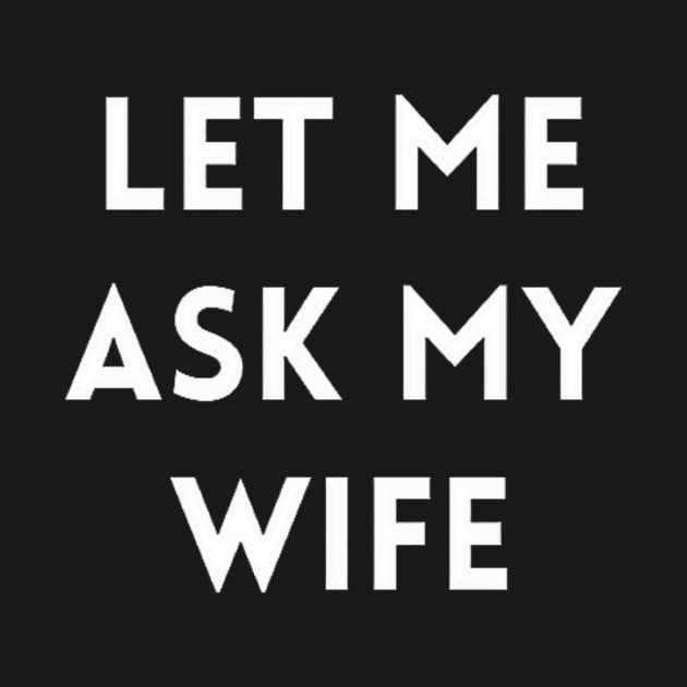 Let me Ask my Wife by IdeaMind