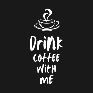 Drink Coffee With Me T-Shirt