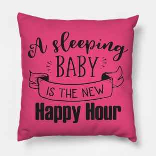 A SLEEPING BABY IS THE NEW HAPPY HOUR Pillow