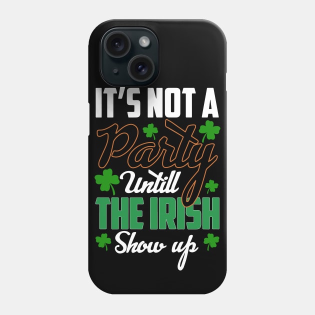 St Patricks day - its Not A Party Until The irish Show Up Phone Case by ZimBom Designer