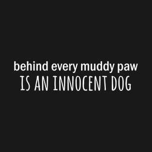 Behind every muddy paw is an innocent dog T-Shirt