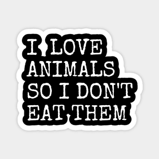 I Love Animals So I Do Not Eat Them Magnet