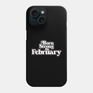 Born Strong in February - Birth Month (3) - Birthday Gift Phone Case