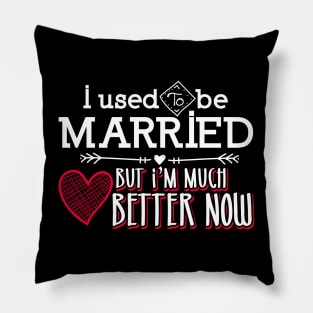 Used To Be Married-Better Now-Happy Valentines Pillow